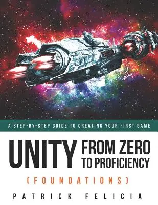 Unity From Zero to Proficiency (Foundations): Lépésről lépésre útmutató az első játékod elkészítéséhez - Unity From Zero to Proficiency (Foundations): A step-by-step guide to creating your first game