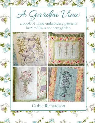 A Garden View: A Book of Hand Embroidery Patterns Inspired by a Country Garden (Kézi hímzésminták könyve) - A Garden View: A Book of Hand Embroidery Patterns Inspired by a Country Garden