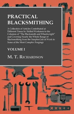 Gyakorlati kovácsmesterség - A The Blacksmith and Wheelwright hasábjain különböző időpontokban szakmunkások által közölt cikkek gyűjteménye. - Practical Blacksmithing - A Collection of Articles Contributed at Different Times by Skilled Workmen to the Columns of The Blacksmith and Wheelwright