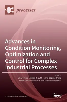 Fejlemények az összetett ipari folyamatok állapotfigyelésében, optimalizálásában és vezérlésében - Advances in Condition Monitoring, Optimization and Control for Complex Industrial Processes