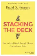 Stacking the Deck: How to Lead Breakthrough Change Against Any Odds (Hogyan vezessünk áttörő változást minden esély ellenére) - Stacking the Deck: How to Lead Breakthrough Change Against Any Odds