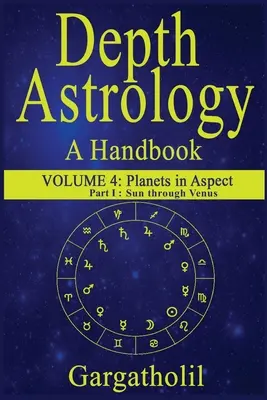 Mélységi asztrológia: kötet, 1. rész - Bolygók aszpektusban, a Naptól a Vénuszig - Depth Astrology: An Astrological Handbook, Volume 4, part 1 - Planets in Aspect, Sun through Venus