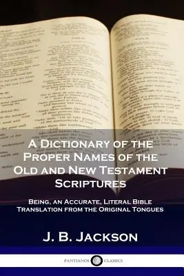 Az ó- és újszövetségi Szentírás tulajdonneveinek szótára: Pontos, szó szerinti bibliafordítás az eredeti nyelvekből - A Dictionary of the Proper Names of the Old and New Testament Scriptures: Being, an Accurate, Literal Bible Translation from the Original Tongues