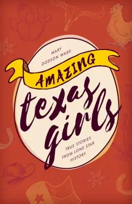 Csodálatos texasi lányok: Igaz történetek a magányos csillagok történelméből - Amazing Texas Girls: True Stories from Lone Star History