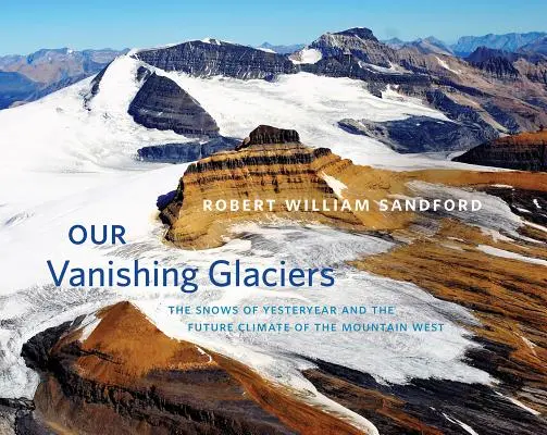 Eltűnő gleccsereink: A múlt havasai és a hegyvidéki Nyugat jövőbeli éghajlata - Our Vanishing Glaciers: The Snows of Yesteryear and the Future Climate of the Mountain West