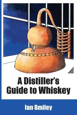 A lepárló útmutatója a whiskyhez - A Distiller's Guide to Whiskey