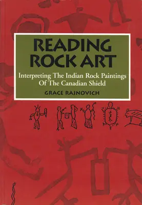 Reading Rock Art: A kanadai pajzs indián sziklarajzainak értelmezése - Reading Rock Art: Interpreting the Indian Rock Paintings of the Canadian Shield