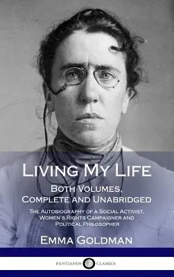 Living My Life (Az életemet élem): Mindkét kötet, teljes és rövidítetlen; Egy társadalmi aktivista, nőjogi harcos és politikai aktivista önéletrajza. - Living My Life: Both Volumes, Complete and Unabridged; The Autobiography of a Social Activist, Women's Rights Campaigner and Political