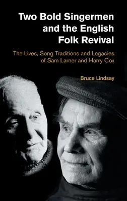 Két merész énekes és az angol népi ébredés: Sam Larner és Harry Cox élete, dalhagyományai és örökségei - Two Bold Singermen and the English Folk Revival: The Lives, Song Traditions and Legacies of Sam Larner and Harry Cox