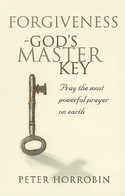 Megbocsátás - Isten mesterkulcsa: Imádkozz a világ leghatalmasabb imájáért - Forgiveness - God's Master Key: Pray The Most Powerful Prayer On Earth