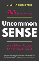 Uncommon Sense: Shift Your Thinking. Take New Action. Boost Your Sales