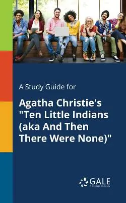 Tanulmányi útmutató Agatha Christie Tíz kicsi indián (avagy És aztán nem volt egy sem) című művéhez - A Study Guide for Agatha Christie's Ten Little Indians (aka And Then There Were None)