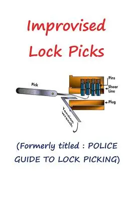 Rögtönzött lakatcsákányok: Korábbi cím: POLICE GUIDE TO LOCK PICKING (Rendőrségi útmutató a zárfeltöréshez) - Improvised Lock Picks: Formerly titled: POLICE GUIDE TO LOCK PICKING