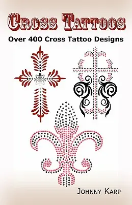 Kereszt tetoválások: Cross Tattoo Designs, Pictures and Ideas of Celtic, Tribal, Christian, Irish and Gothic Crosses. - Cross Tattoos: Over 400 Cross Tattoo Designs, Pictures and Ideas of Celtic, Tribal, Christian, Irish and Gothic Crosses.
