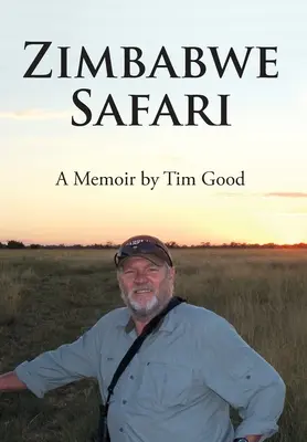 Zimbabwe Safari: Tim Good emlékiratai - Zimbabwe Safari: A Memoir by Tim Good