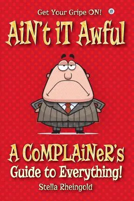 Ain't it Awful: A panaszosok útmutatója mindenhez - Ain't it Awful: A Complainer's Guide to Everything
