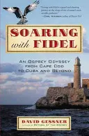 Szárnyaló repülés a Fidellel: Egy halászkagyló-odüsszeia Cape Codtól Kubáig és azon túl - Soaring with Fidel: An Osprey Odyssey from Cape Cod to Cuba and Beyond