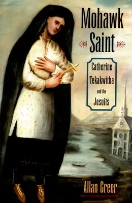 Mohawk Saint: Catherine Tekakwitha és a jezsuiták - Mohawk Saint: Catherine Tekakwitha and the Jesuits