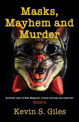 Álarcok, zűrzavar és gyilkosság: Red Maguire, a bűnügyeket megoldó riporter-ász újabb története - 2. KÖNYV - Masks, Mayhem and Murder: Another tale of Red Maguire, crime-solving ace reporter - BOOK 2