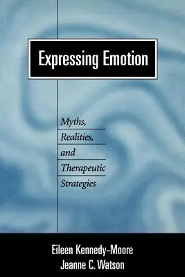 Érzelmek kifejezése: Mítoszok, valóság és terápiás stratégiák - Expressing Emotion: Myths, Realities, and Therapeutic Strategies