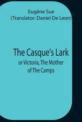 A kaszkai pacsirta; avagy Viktória, a táborok anyja - The Casque'S Lark; Or Victoria, The Mother Of The Camps