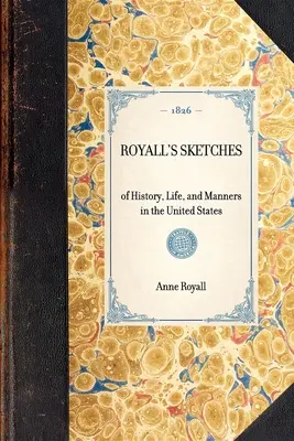 Royall vázlatai: Az Egyesült Államok történelméről, életéről és modoráról - Royall's Sketches: Of History, Life, and Manners in the United States