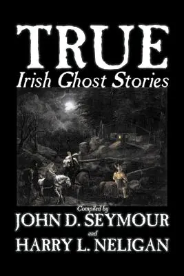 Igaz ír szellemtörténetek, összeállította: St. John D. Seymour, Szépirodalom, Tündérmesék, népmesék, legendák és mitológia, szellem, horror - True Irish Ghost Stories, Compiled by St. John D. Seymour, Fiction, Fairy Tales, Folk Tales, Legends & Mythology, Ghost, Horror