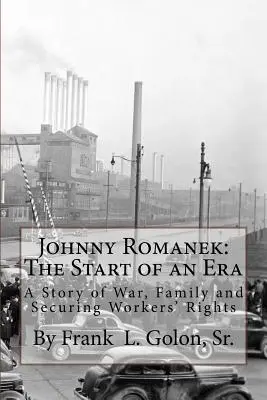 Johnny Romanek: Egy korszak kezdete: A háború, a család és a munkásjogok története - Johnny Romanek: The Start of an Era: A Story of War, Family and Workers' Rights