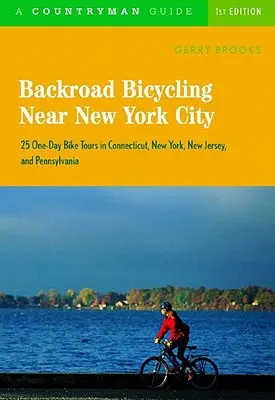 Kerékpározás New York City közelében: 25 egynapos kerékpártúra Connecticutban, New Yorkban, New Jerseyben és Pennsylvaniában - Backroad Bicycling Near New York City: 25 One-Day Bike Tours in Connecticut, New York, New Jersey, and Pennsylvania