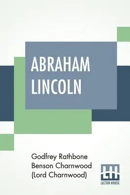 Abraham Lincoln (Charnwood (Lord Charnwood) Godfrey Rath)