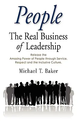 Emberek: A vezetés igazi üzlet - Az emberek csodálatos erejének felszabadítása a szolgáltatás, a tisztelet és a befogadó kultúra révén - People: The Real Business of Leadership - Release the Amazing Power of People Through Service, Respect and the Inclusive Cultu