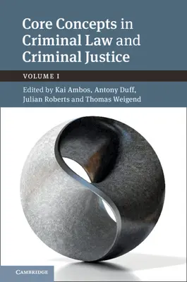 A büntetőjog és a büntető igazságszolgáltatás alapfogalmai: Volume 1, Angol-német párbeszédek. - Core Concepts in Criminal Law and Criminal Justice: Volume 1, Anglo-German Dialogues