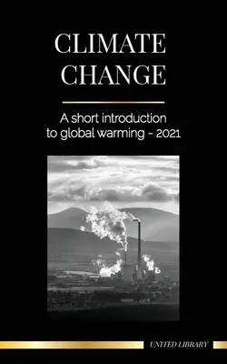 Éghajlatváltozás: Rövid bevezetés a globális felmelegedésbe - 2021 - A fenyegetés megértése a környezeti katasztrófa elkerülése érdekében - Climate Change: A Short Introduction to Global Warming - 2021 - Understanding the Threat to Avoid an Environmental Disaster