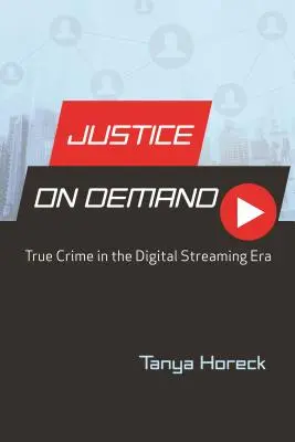 Igazságszolgáltatás igény szerint: Igazi bűnügyek a digitális streaming korszakában - Justice on Demand: True Crime in the Digital Streaming Era