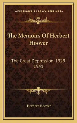 Herbert Hoover emlékiratai: Hoover: A nagy gazdasági világválság, 1929-1941 - The Memoirs Of Herbert Hoover: The Great Depression, 1929-1941