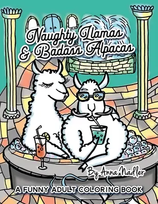 Nezbedné lamy a drsňácké alpaky: Zábavné a vtipné omalovánky pro dospělé plné originálních kreseb k vybarvení! - Naughty Llamas and Badass Alpacas: A funny and punny adult coloring book filled with original art for you to color!