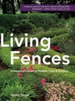 Élő kerítések: A kertész útmutatója a sövényekhez, szőlőkhöz és spalierekhez - Living Fences: A Gardener's Guide to Hedges, Vines & Espaliers