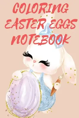 Színező húsvéti tojások jegyzetfüzet - Coloring Easter Eggs Notebook