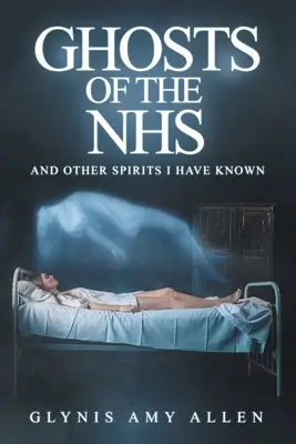 Az NHS szellemei: És más szellemek, akiket ismertem - Ghosts of the NHS: And Other Spirits I Have Known