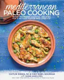 Mediterrán paleo főzés: Több mint 150 friss tengerparti recept a nyugodt, gluténmentes életmódhoz - Mediterranean Paleo Cooking: Over 150 Fresh Coastal Recipes for a Relaxed, Gluten-Free Lifestyle