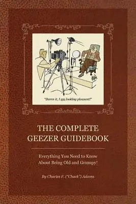 The Complete Geezer Guidebook: Minden, amit az öregségről és a morgolódásról tudni kell! - The Complete Geezer Guidebook: Everything You Need to Know about Being Old and Grumpy!