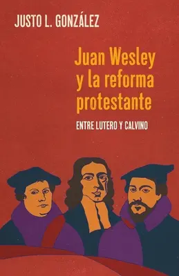 Juan Wesley y la Reforma Protestante: Lutero és Calvino között - Juan Wesley y la Reforma Protestante: Entre Lutero y Calvino