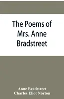 Anne Bradstreet asszony (1612-1672) versei és prózai maradványai - The poems of Mrs. Anne Bradstreet (1612-1672) together with her prose remains