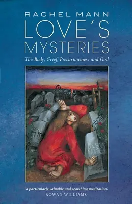 A szerelem rejtélyei: A test, a gyász, a bizonytalanság és Isten - Love's Mysteries: The Body, Grief, Precariousness and God