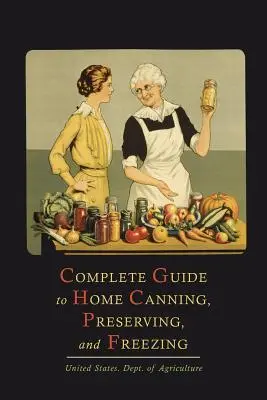 Teljes útmutató az otthoni konzerváláshoz, tartósításhoz és fagyasztáshoz - Complete Guide to Home Canning, Preserving, and Freezing