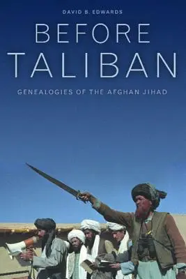 A tálibok előtt: Az afgán dzsihád genealógiái - Before Taliban: Genealogies of the Afghan Jihad