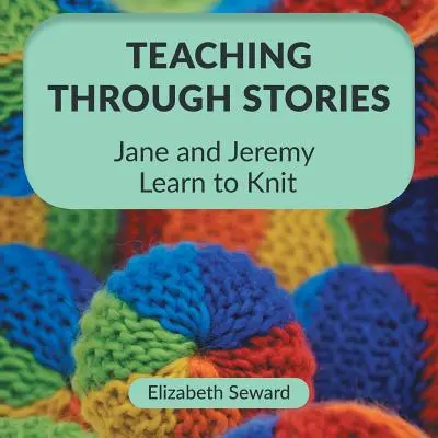 Tanítás történeteken keresztül: Jane és Jeremy kötni tanul - Teaching Through Stories: Jane and Jeremy Learn to Knit