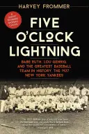 Five O'Clock Lightning: Babe Ruth, Lou Gehrig és a történelem legnagyobb baseballcsapata, az 1927-es New York Yankees - Five O'Clock Lightning: Babe Ruth, Lou Gehrig, and the Greatest Baseball Team in History, the 1927 New York Yankees