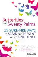 Pillangók és izzadó tenyerek: 25 biztos módszer a magabiztos beszédhez és előadáshoz - Butterflies and Sweaty Palms: 25 Sure-Fire Ways to Speak and Present with Confidence