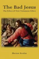 A rossz Jézus: Az újszövetségi etika etikája - The Bad Jesus: The Ethics of New Testament Ethics